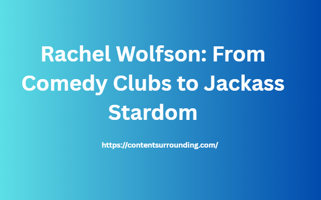 Rachel Wolfson: From Comedy Clubs to Jackass Stardom