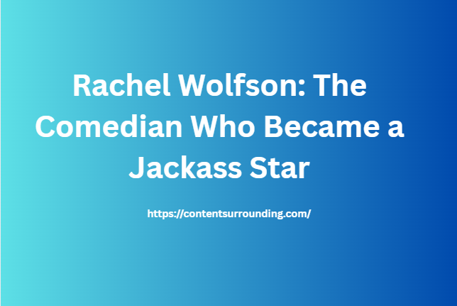 Rachel Wolfson: The Comedian Who Became a Jackass Star