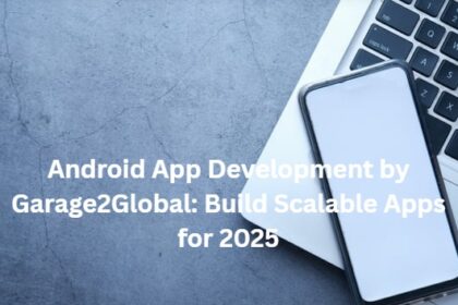 Android App Development by Garage2Global: Build Scalable Apps for 2025