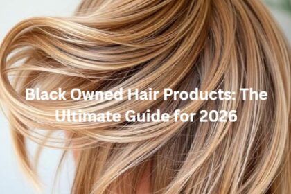 Black Owned Hair Products: The Ultimate Guide for 2026
