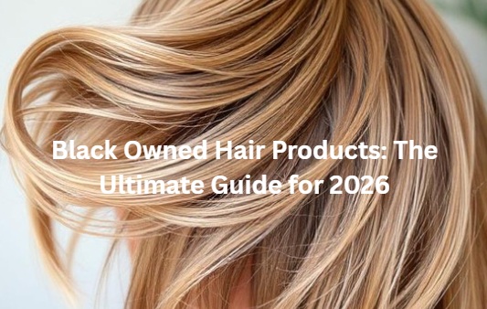 Black Owned Hair Products: The Ultimate Guide for 2026