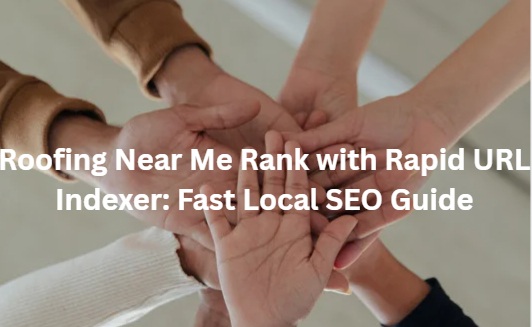 Roofing Near Me Rank with Rapid URL Indexer: Fast Local SEO Guide