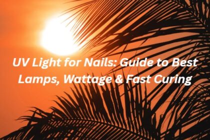 UV Light for Nails: Guide to Best Lamps, Wattage & Fast Curing