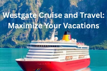 Westgate Cruise and Travel: Maximize Your Vacations