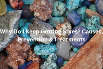 Why Do I Keep Getting Styes? Causes, Prevention & Treatments